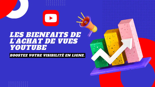 Les Bienfaits de l'Achat de Vues YouTube : Boostez Votre Visibilité en Ligne.