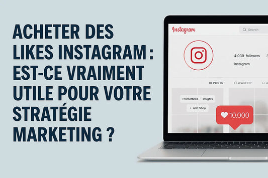 Acheter des likes Instagram : est-ce vraiment utile pour votre stratégie marketing ?