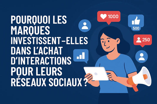 Pourquoi les marques investissent-elles dans l’achat d’interactions pour leurs réseaux sociaux ?